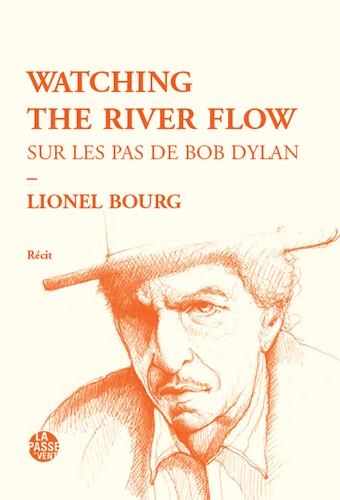 Watching the river flow : sur les pas de Bob Dylan : récit