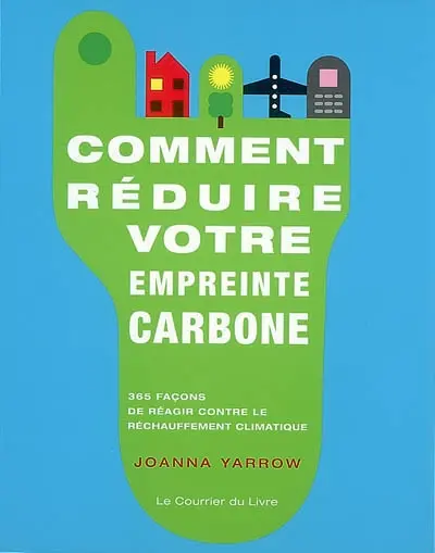 Comment réduire votre empreinte carbone : 365 façons de réagir contre le réchauffement climatique