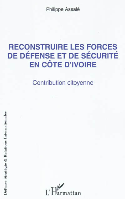 Reconstruire les forces de défense et de sécurité en Côte d'Ivoire : contribution citoyenne