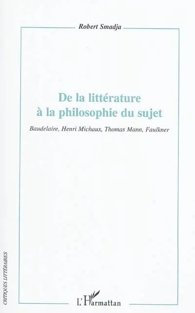 De la littérature à la philosophie du sujet : Baudelaire, Henri Michaux, Thomas Mann, Faulkner