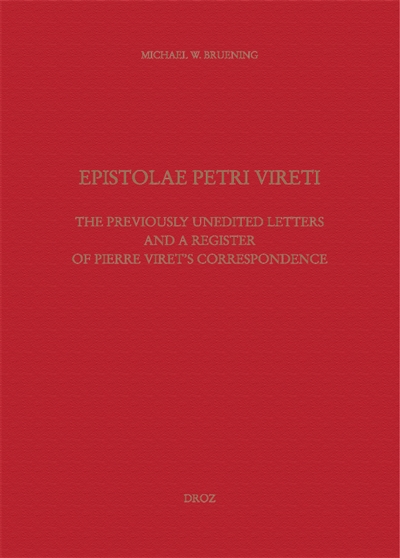 Epistolae Petri Vireti : the previously unedited letters and a register of Pierre Viret's correspondence