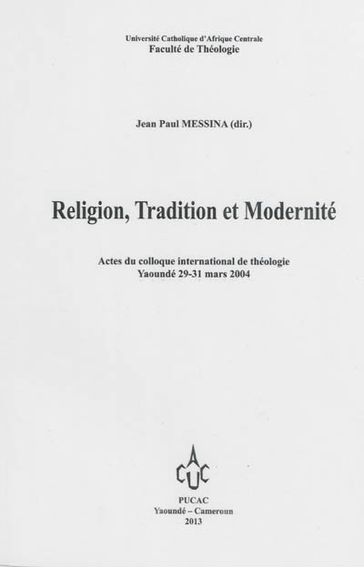 Religion, tradition et modernité : actes du colloque international de théologie, Yaoundé, 29-31 mars 2004