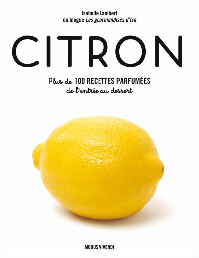 Citron : Plus de 100 recettes parfumées de l’entrée au dessert