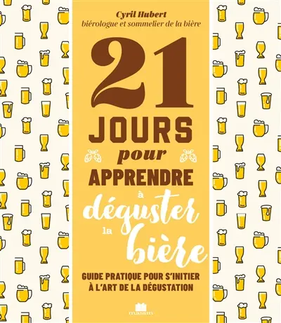 21 jours pour apprendre à déguster la bière : guide pratique pour s'initier à l'art de la dégustation 21 jours pour apprendre à déguster la bière : guide pratique pour s'initier à l'art de la dégustation