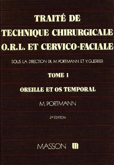 Traité de technique chirurgicale ORL et cervico-faciale. Vol. 1. Oreille et os temporal
