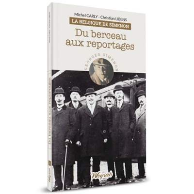 La Belgique de Simenon. Vol. 1. Du berceau aux reportages