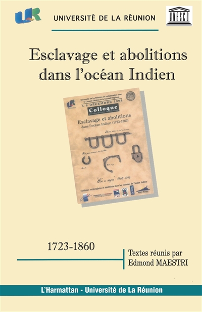 Esclavage et abolitions dans l'océan Indien (1723-1860) : systèmes esclavagistes et abolitions dans les colonies de l'océan Indien : actes du colloque de Saint-Denis de la Réunion, 4-8 décembre 1998