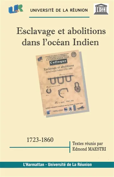 Esclavage et abolitions dans l'océan Indien (1723-1860) : systèmes esclavagistes et abolitions dans les colonies de l'océan Indien : actes du colloque de Saint-Denis de la Réunion, 4-8 décembre 1998