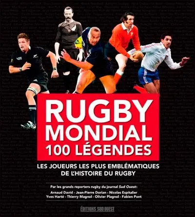 Rugby mondial : 100 légendes : les joueurs les plus emblématiques de l'histoire du rugby