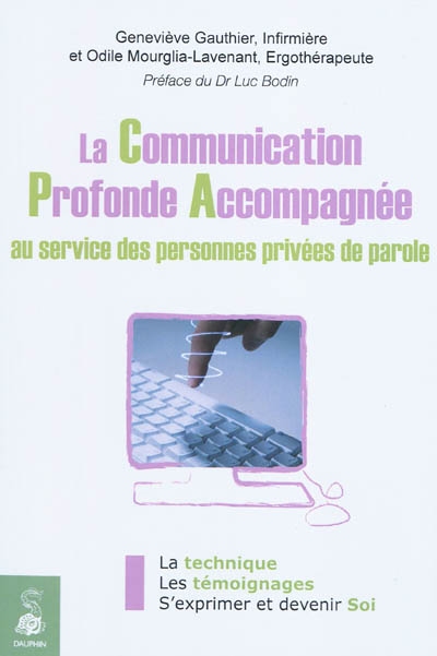 La communication profonde accompagnée : au service des personnes privées de parole : la technique, les témoignages, s'exprimer et devenir soi