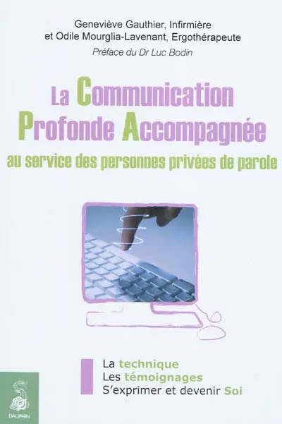 La communication profonde accompagnée : au service des personnes privées de parole : la technique, les témoignages, s'exprimer et devenir soi