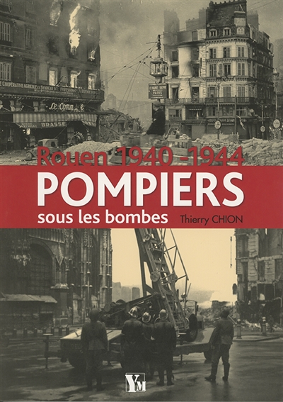 Pompiers sous les bombes : Rouen, 1940-1944
