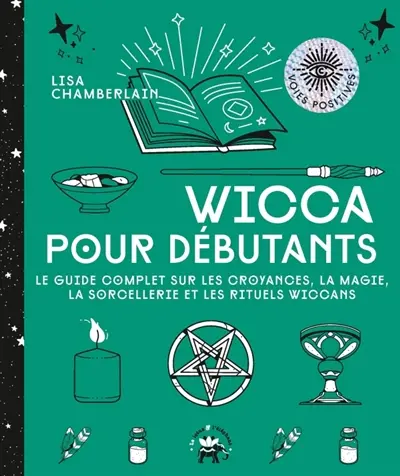 Wicca pour débutants : le guide complet sur les croyances, la magie, la sorcellerie et les rituels wiccans