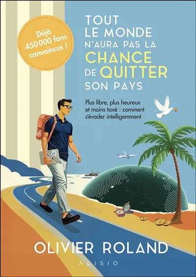 Tout le monde n'aura pas la chance de quitter son pays : plus libre, plus heureux et moins taxé : comment s'évader intelligemment