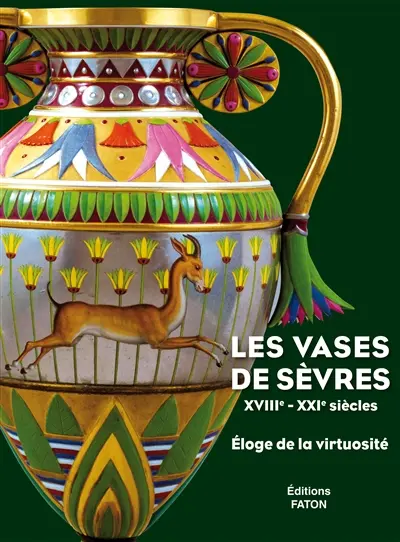 Les vases de Sèvres, XVIIIe-XXIe siècles : éloge de la virtuosité
