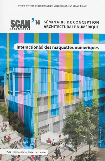 Interaction(s) des maquettes numériques : actes du 6e séminaire de conception architecturale numérique, SCAN'14 Luxembourg