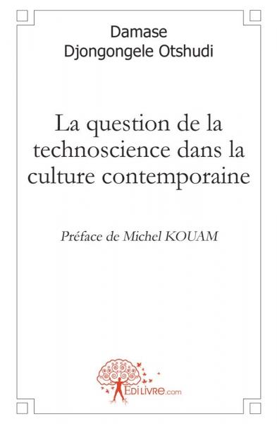 La question de la technoscience dans la culture contemporaine : Préface de Michel Kouam