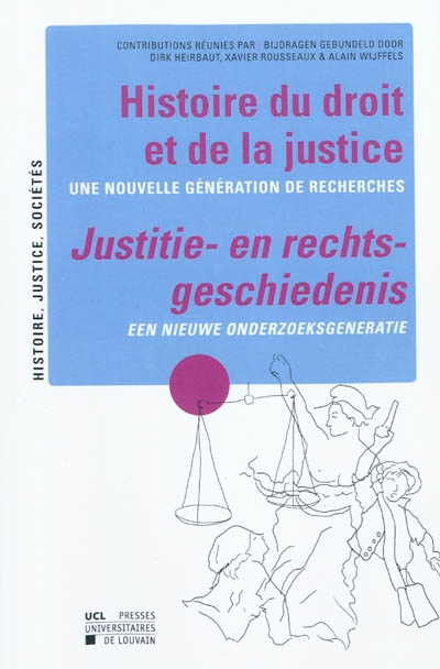 Histoire du droit et de la justice : une nouvelle génération de recherches : actes des dix-neuvièmes Journées belgo-néerlandaises d'histoire du droit et de la justice (10-11-12 décembre 2008, UCL, Louvain-le-Neuve). Justitie-en rechtsgeschiedenis : en nieuwe onderzoeksgeneratie