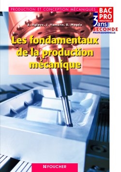 Les fondamentaux de la production mécanique : seconde professionnelle, bac pro industriels 3 ans production et conception mécaniques