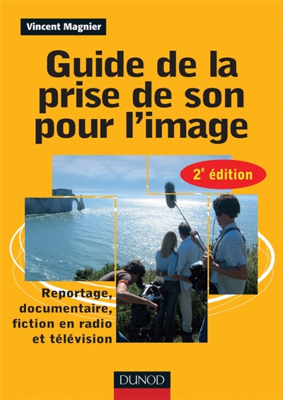 Guide de la prise de son pour l'image : reportage, documentaire, fiction en radio et télévision