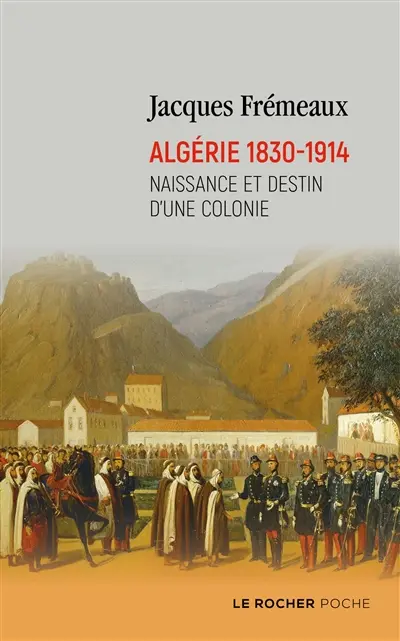 Algérie 1830-1914 : naissance et destin d'une colonie