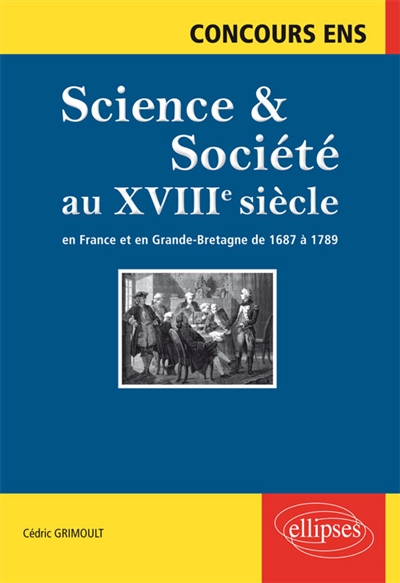 Science & société au XVIIIe siècle : en France et en Grande-Bretagne de 1687 à 1789 : synthèse et documents, concours ENS