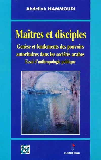 Maîtres et disciples : genèse et fondements des pouvoirs autoritaires dans les pays arabes