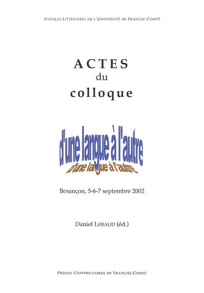 Actes du colloque D'une langue à l'autre : Besançon, 5-6-7 sept. 2002
