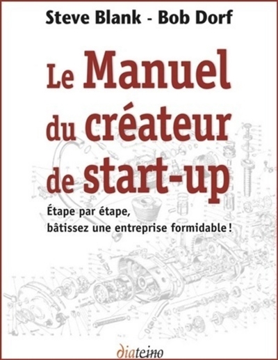 Le manuel du créateur de start-up : étape par étape, bâtissez une entreprise formidable !