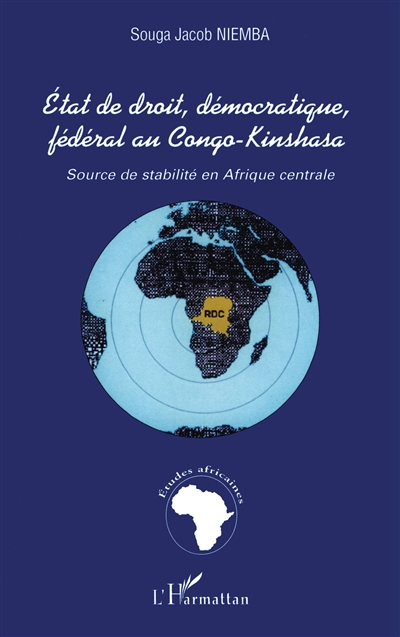 Etat de droit, démocratique, fédéral au Congo-Kinshasa : source de stabilité réelle en Afrique centrale