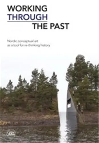 Working Through the Past Nordic Conceptual Art as a Tool for re-Thinking History