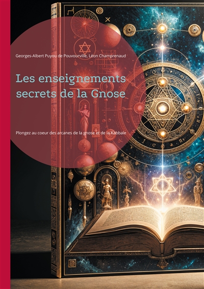 Les enseignements secrets de la Gnose : Plongez au coeur des arcanes de la gnose et de la Kabbale, cette quête initiatique de la connaissance ultime et de l'éveil spirituel