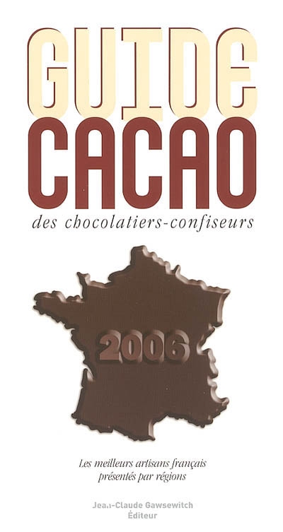 Guide cacao des artisans chocolatiers-confiseurs 2006 : les artisans français présentés par ordre alphabétique & par régions