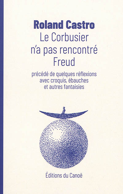 Le Corbusier n'a pas rencontré Freud. Quelques réflexions avec croquis, ébauches et autres fantaisies