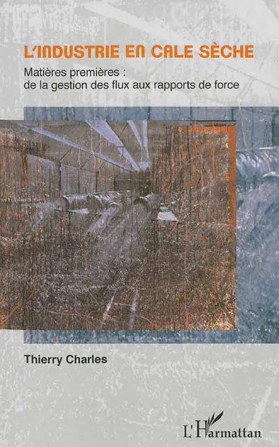 L'industrie en cale sèche : matières premières : de la gestion des flux aux rapports de force