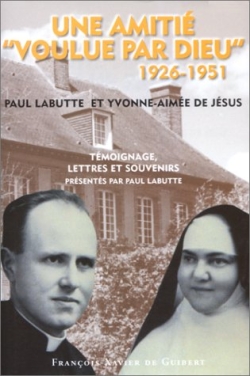 Une amitié voulue par Dieu, 1926-1951 : Paul Labutte et Yvonne-Aimée de Jésus : témoignage, lettres et souvenirs