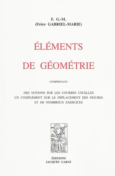 Eléments de géométrie : comprenant des notions sur les courbes usuelles, un complément sur le déplacement des figures et de nombreux exercices