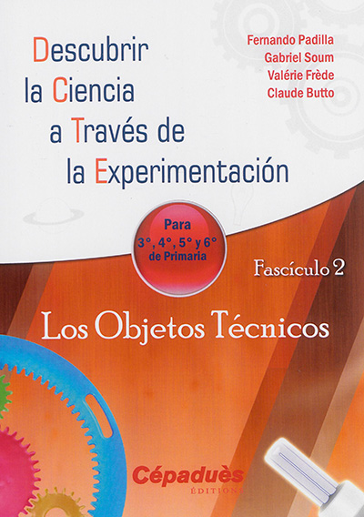 Descubrir la ciencia a través de la experimentacion : para 3a, 4a, 5a y 6a de primaria. Vol. 2. Los objetos técnicos