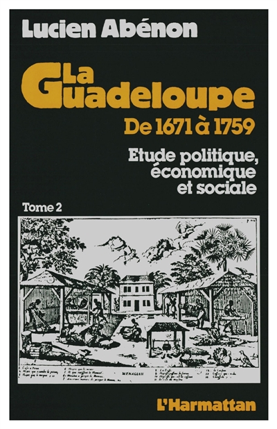 La Guadeloupe de 1671 à 1759 : étude politique, économique et sociale. Vol. 2