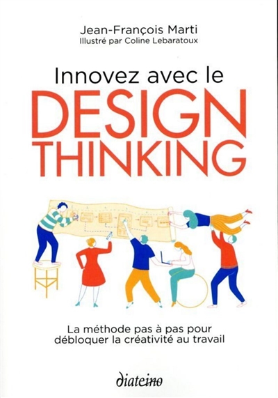 Innovez avec le design thinking : la méthode pas à pas pour débloquer la créativité au travail
