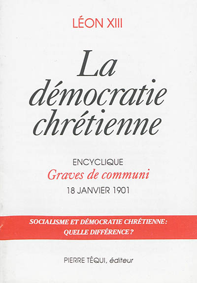 La démocratie chrétienne : encyclique Graves de communi, 18 janvier 1901 : socialisme et démocratie chrétienne, quelle différence ?