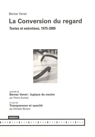 La conversion du regard : textes et entretiens, 1975-2000. Bernar Venet : logique du neutre. Transparence et opacité