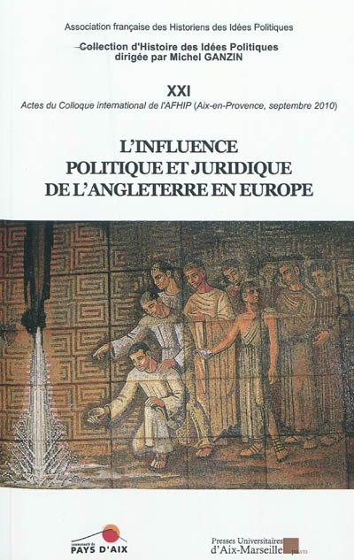 L'influence politique et juridique de l'Angleterre en Europe : actes du colloque international d'Aix-en-Provence (16 et 17 septembre 2010)