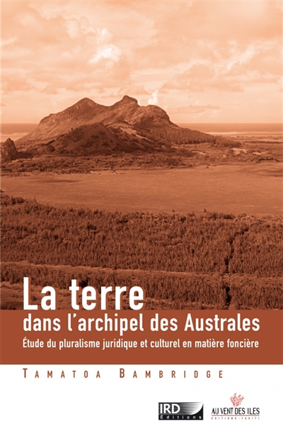 La terre dans l'archipel des Australes : étude du pluralisme juridique et culturel en matière foncière (Pacifique Sud)