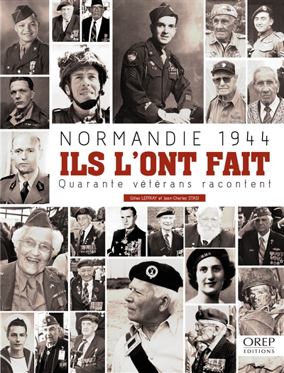 Normandie 1944 : ils l'ont fait : quarante vétérans racontent