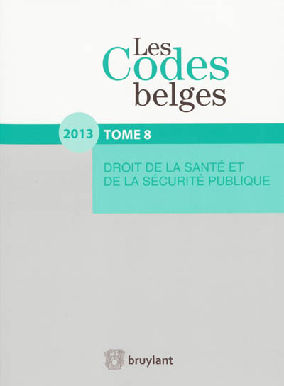 Les codes belges. Vol. 8. Droit de la santé et de la sécurité publique 2013