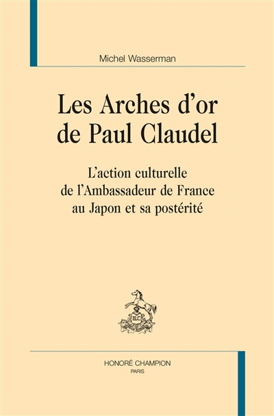 Les arches d'or de Paul Claudel : l'action culturelle de l'ambassadeur de France au Japon et sa postérité