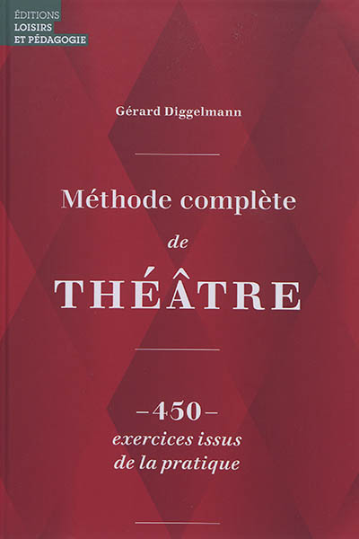 Méthode complète de théâtre : 450 exercices issus de la pratique