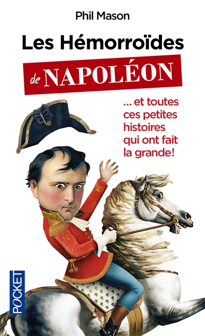 Les hémorroïdes de Napoléon... : et toutes ces petites histoires qui ont fait la grande !