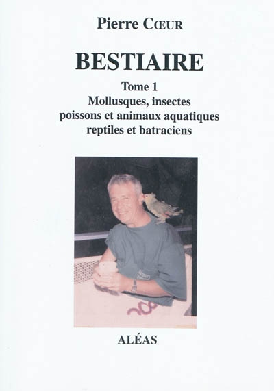 Bestiaire. Vol. 1. Mollusques, insectes, poissons et animaux aquatiques, reptiles et batraciens